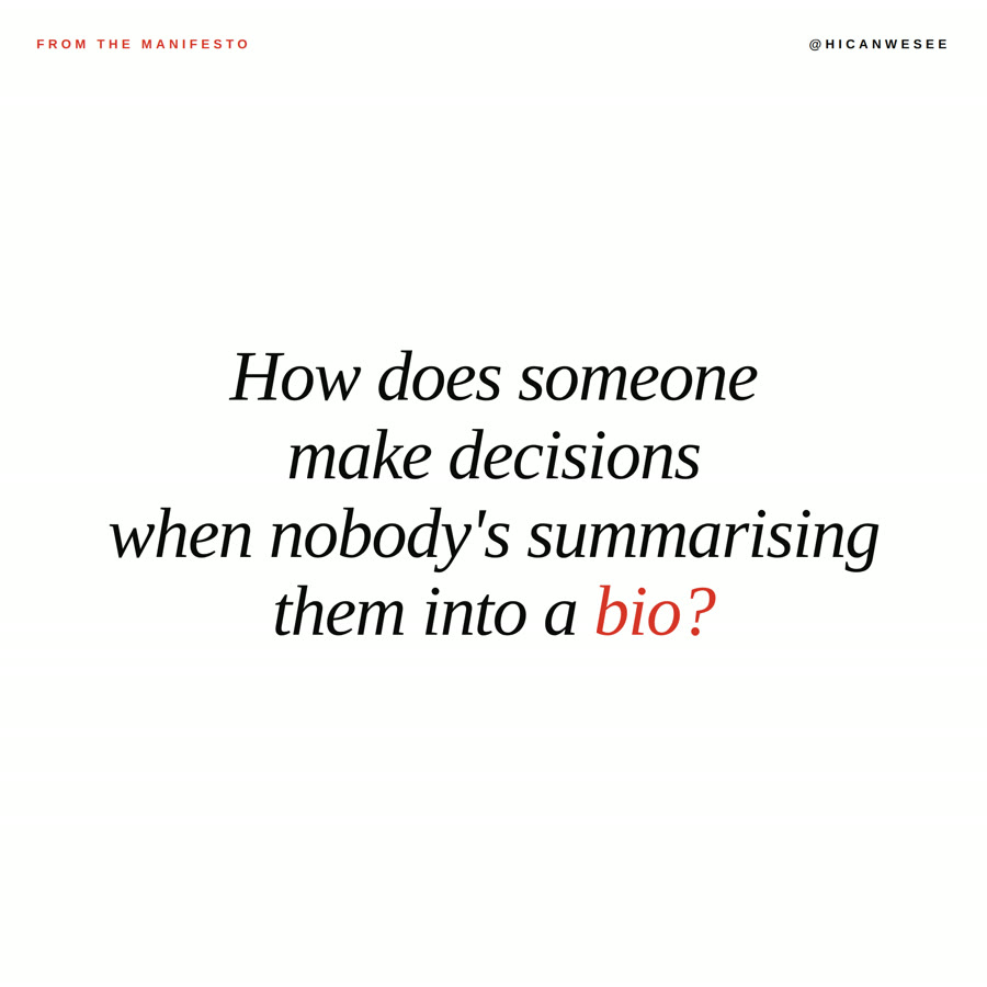 How does someone make decisions when nobody's summarising them into a bio?